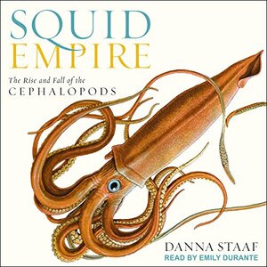 Squid Empire: The Rise and Fall of the Cephalopods by Danna Staaf