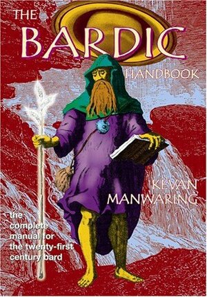 The Bardic Handbook: The Complete Manual for the Twenty-First Century Bard by Kevan Manwaring