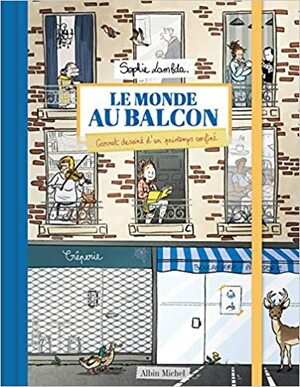 Le Monde au balcon: Carnet dessiné d'un printemps confiné by Sophie Lambda