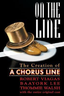 On the Line: The Creation of a Chorus Line, with the Entire Original Cast by Baayork Lee, Robert Viagas, Thommie Walsh