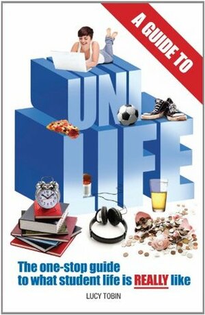 A Guide to Uni Life (Revised Edition): The One Stop Guide to What University Is Really Like by Lucy Tobin