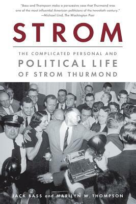 Strom: The Complicated Personal and Political Life of Strom Thurmond by Marilyn W. Thompson, Jack Bass