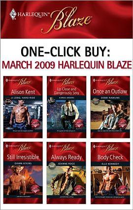 One-Click Buy: March 2009 Harlequin Blaze: A Long, Hard Ride\Up Close and Dangerously Sexy\Once an Outlaw\Still Irresistible\Always Ready\Body Check by Dawn Atkins, Joanne Rock, Alison Kent, Elle Kennedy, Karen Anders, Debbi Rawlins