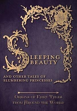 Sleeping Beauty - And Other Tales of Slumbering Princesses (Origins of Fairy Tales from Around the World): Origins of Fairy Tales from Around the World by Various, Amelia Carruthers