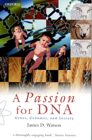 A Passion for DNA: Genes, Genomes, and Society by James D. Watson