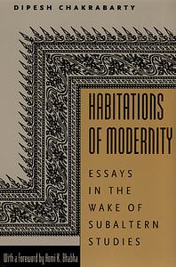 Habitations of Modernity: Essays in the Wake of Subaltern Studies by Dipesh Chakrabarty
