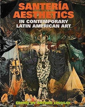 Santería Aesthetics in Contemporary Latin American Art by Arturo Lindsay