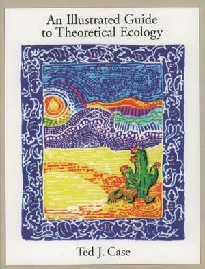 An Illustrated Guide to Theoretical Ecology by Ted J. Case