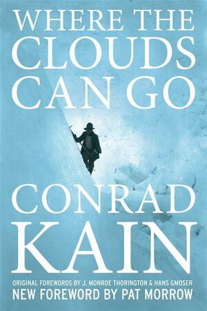 Where the Clouds Can Go by J. Monroe Thorington, Conrad Kain, Pat Morrow