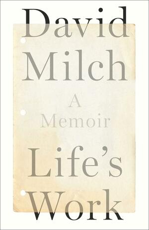 Life's Work: A Memoir by David Milch, David Milch