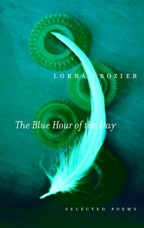 The Blue Hour of the Day: Selected Poems by Lorna Crozier
