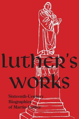 Luther's Works, Companion Volume, (Sixteenth-Century Biographies of Martin Luther) by Concordia Publishing House