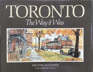 Toronto, the Way it was by Michael Kluckner