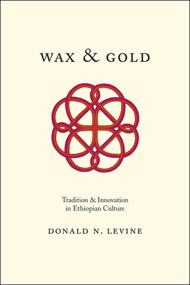 Wax and Gold: Tradition and Innovation in Ethiopian Culture by Donald N. Levine