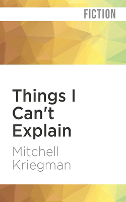 Things I Can't Explain: A Clarissa Novel by Mitchell Kriegman