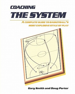 Coaching the System: A complete guide to basketball's most explosive style of play by Gary Smith, Doug Porter
