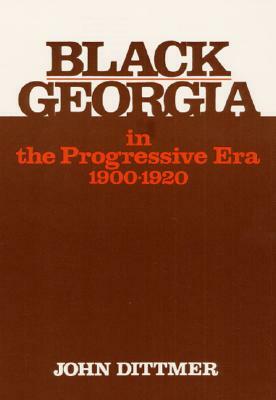 Black Georgia in the Progressive Era, 1900-1920 by John Dittmer