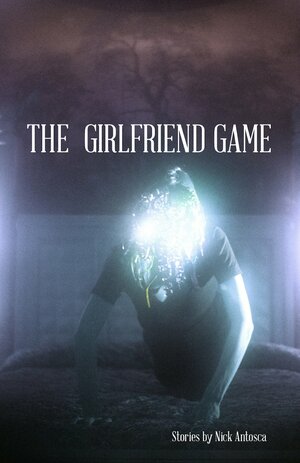 The Girlfriend Game by Nick Antosca