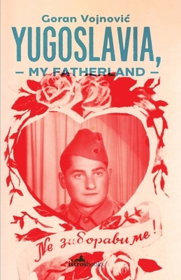 Yugoslavia, My Fatherland by Goran Vojnovic