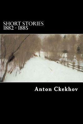 Short Stories 1882 - 1885 by Anton Ckekhov, Will Jonson