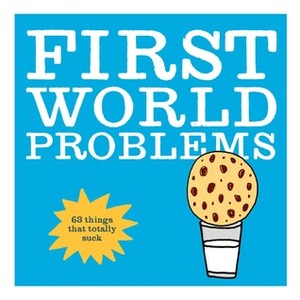First World Problems: 63 things that totally suck by Mariah Bear, Gemma Correl