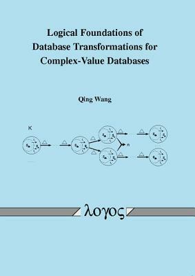 Logical Foundations of Database Transformations for Complex-Value Databases by Qing Wang