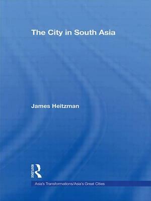 The City in South Asia by James Heitzman