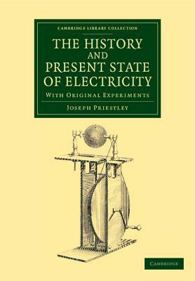 The History and Present State of Electricity: With Original Experiments by Joseph Priestley