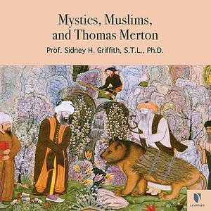 Mystics, Muslims, and Thomas Merton by Sidney H. Griffith