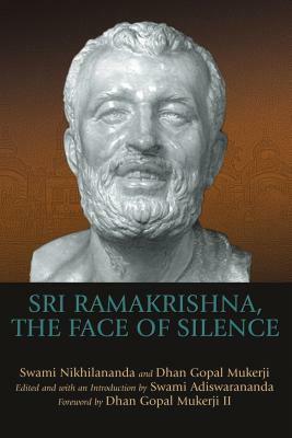 Sri Ramakrishna, the Face of Silence by Dhan Gopal Mukerji III, Swami Nikhilananda