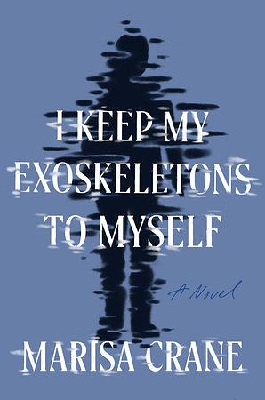 I Keep My Exoskeletons to Myself by Marisa Crane