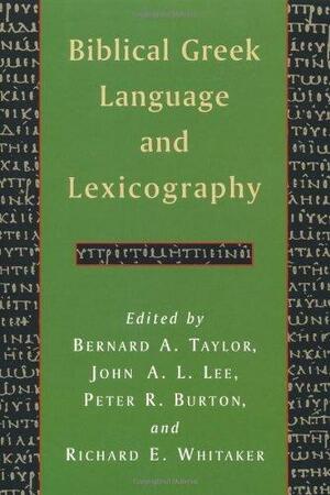 Biblical Greek Language and Lexicography: Essays in Honor of Frederick W. Danker by Peter R. Burton, Bernard Alwyn Taylor, Frederick W. Danker, John A. L. Lee, Richard E. Whitaker