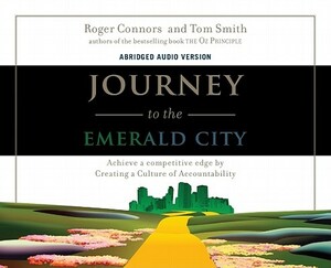 Journey to the Emerald City: Achieve a Competitive Edge by Creating a Culture of Accountability by Tom Smith, Roger Connors