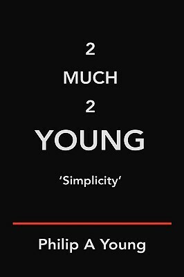 2 Much 2 Young by Phillip Young