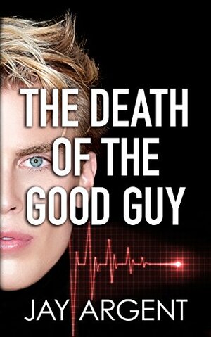 The Death of the Good Guy by Jay Argent