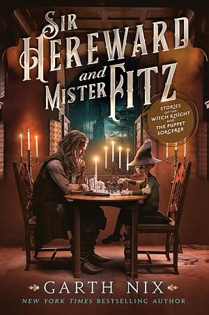 Sir Hereward and Mister Fitz: Stories of the Witch Knight and the Puppet Sorcerer by Garth Nix