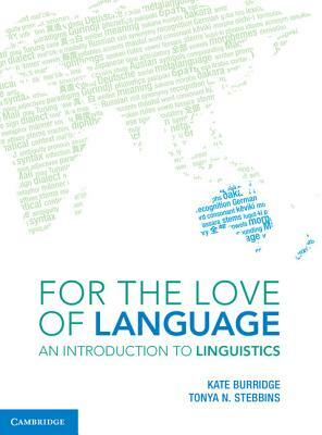 For the Love of Language: An Introduction to Linguistics by Tonya N. Stebbins, Kate Burridge