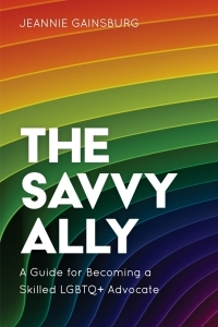 The Savvy Ally: A Guide for Becoming a Skilled Lgbtq+ Advocate by Jeannie Gainsburg