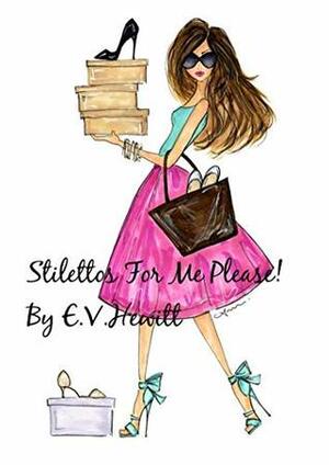 Stilettos For Me, Please! by E.V. Hewitt