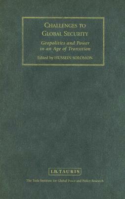 Challenges to Global Security: Geopolitics and Power in an Age of Transition by Hussein Solomon