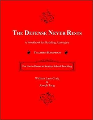 The Defense Never Rests: Teacher's Handbook by Joseph Tang, William Lane Craig