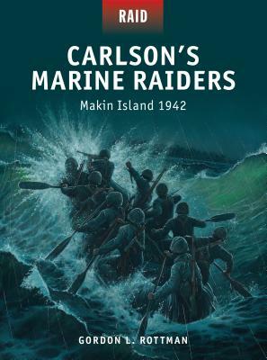 Carlson's Marine Raiders: Makin Island 1942 by Gordon L. Rottman