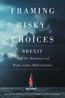 Framing Risky Choices: Brexit and the Dynamics of High-Stakes Referendums by Richard Nadeau, Ece Özlem Atikcan, Éric Bélanger