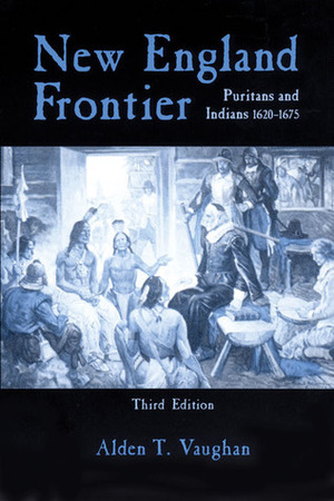 New England Frontier: Puritans and Indians 1620–1675 by Alden T. Vaughan