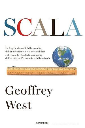 Scala. Le leggi universali della crescita, dell'innovazione, della sostenibilità e il ritmo di vita degli organismi, delle città, dell'economia e delle aziende by Geoffrey West