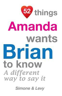 52 Things Amanda Wants Brian To Know: A Different Way To Say It by Levy, J. L. Leyva, Simone