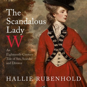 The Scandalous Lady W by Hallie Rubenhold