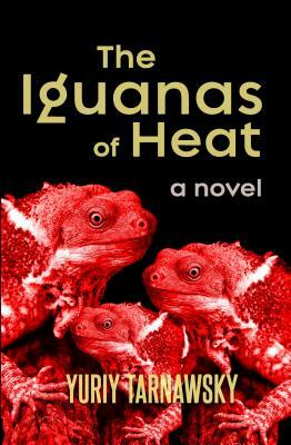 The Iguanas of Heat by Yuriy Tarnawsky