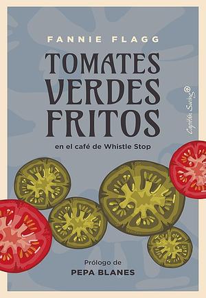 Tomates verdes fritos: en el café de Whistle Stop by Fannie Flagg