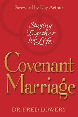 Covenant Marriage: Staying Together for Life by Fred Lowery, Kay Arthur